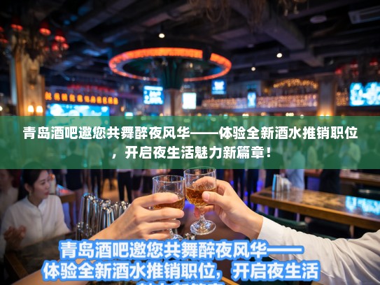 青岛酒吧邀您共舞醉夜风华——体验全新酒水推销职位，开启夜生活魅力新篇章！