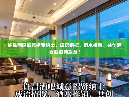 许昌酒吧诚意招贤纳士,成语招揽,酒水推销,共创酒香四溢新篇章! 许昌酒吧诚意招贤纳士,成语招揽,酒水推销,共创酒香四溢新篇章!