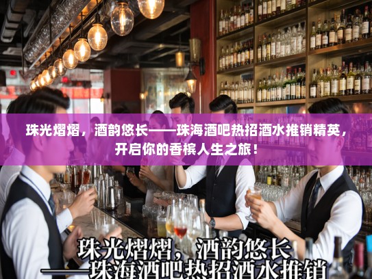 珠光熠熠,酒韵悠长——珠海酒吧热招酒水推销精英,开启你的香槟人生之旅! 珠光熠熠,酒韵悠长——珠海酒吧热招酒水推销精英,开启你的香槟人生之旅!