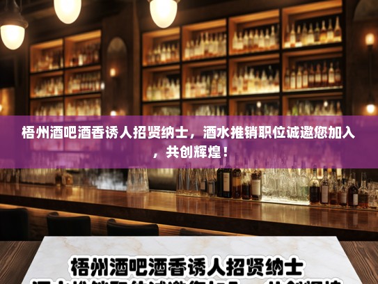 梧州酒吧酒香诱人招贤纳士,酒水推销职位诚邀您加入,共创辉煌! 梧州酒吧酒香诱人招贤纳士,酒水推销职位诚邀您加入,共创辉煌!