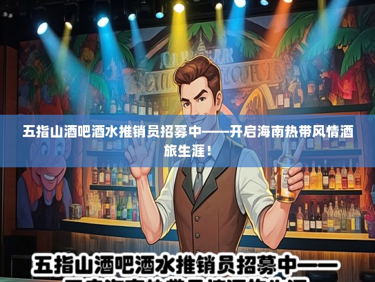 五指山酒吧酒水推销员招募中——开启海南热带风情酒旅生涯! 五指山酒吧酒水推销员招募中——开启海南热带风情酒旅生涯!