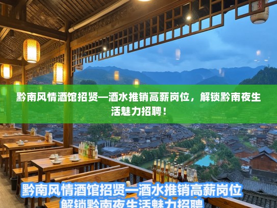 黔南风情酒馆招贤—酒水推销高薪岗位，解锁黔南夜生活魅力招聘！