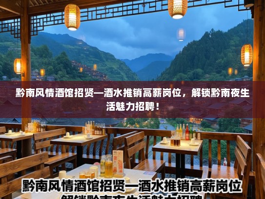黔南风情酒馆招贤—酒水推销高薪岗位，解锁黔南夜生活魅力招聘！