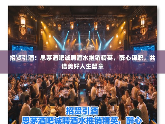 招贤引酒！思茅酒吧诚聘酒水推销精英，醉心谋职，共谱美好人生篇章