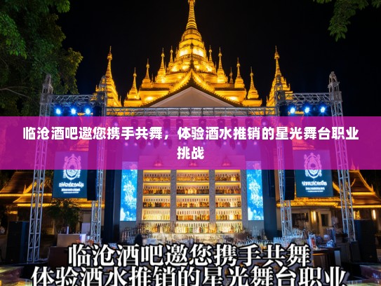 临沧酒吧邀您携手共舞，体验酒水推销的星光舞台职业挑战