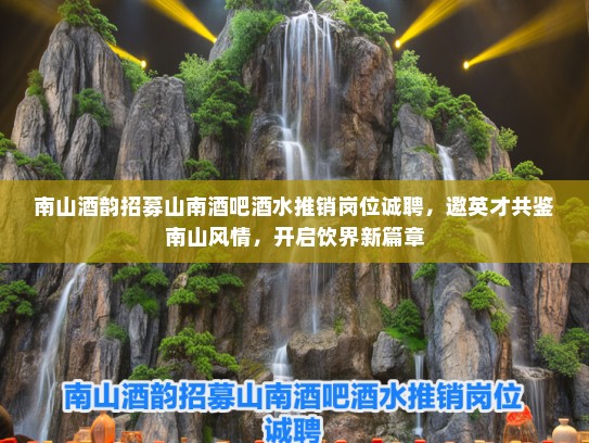 南山酒韵招募山南酒吧酒水推销岗位诚聘，邀英才共鉴南山风情，开启饮界新篇章