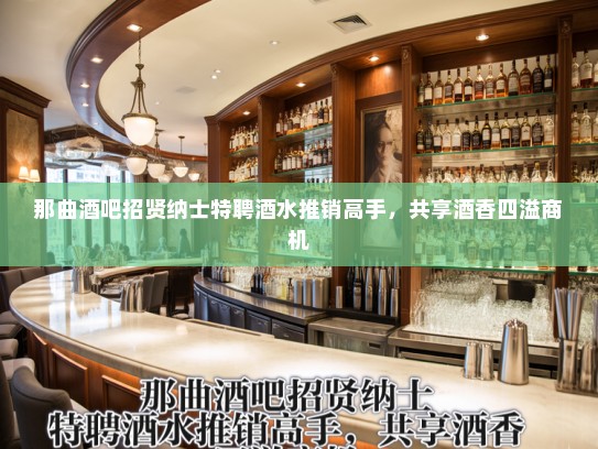 那曲酒吧招贤纳士特聘酒水推销高手，共享酒香四溢商机