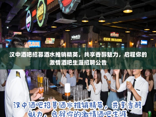 汉中酒吧招募酒水推销精英，共享香醇魅力，启程你的激情酒吧生涯招聘公告