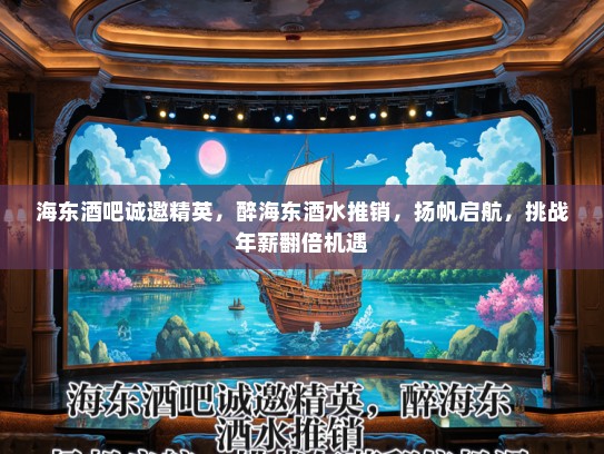 海东酒吧诚邀精英，醉海东酒水推销，扬帆启航，挑战年薪翻倍机遇