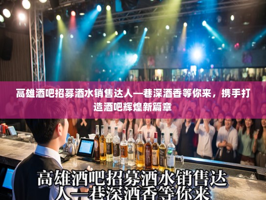 高雄酒吧招募酒水销售达人—巷深酒香等你来，携手打造酒吧辉煌新篇章