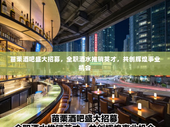 苗栗酒吧盛大招募,全职酒水推销英才,共创辉煌事业机会 苗栗酒吧盛大招募,全职酒水推销英才,共创辉煌事业机会