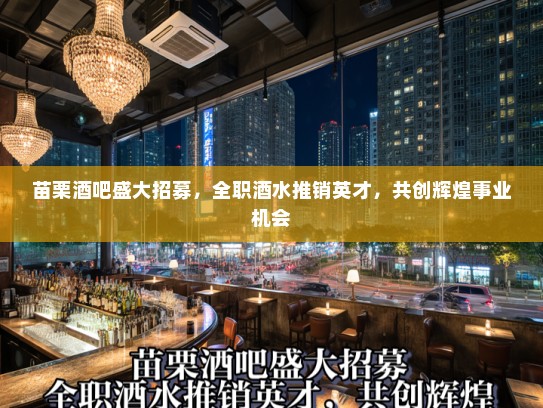 苗栗酒吧盛大招募,全职酒水推销英才,共创辉煌事业机会 苗栗酒吧盛大招募,全职酒水推销英才,共创辉煌事业机会