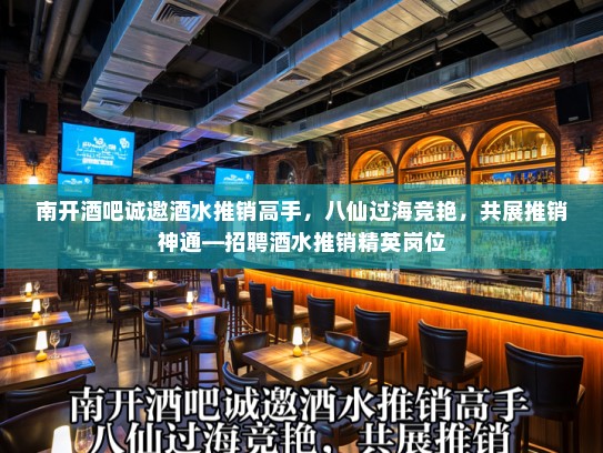 南开酒吧诚邀酒水推销高手,八仙过海竞艳,共展推销神通—招聘酒水推销精英岗位 南开酒吧诚邀酒水推销高手,八仙过海竞艳,共展推销神通—招聘酒水推销精英岗位