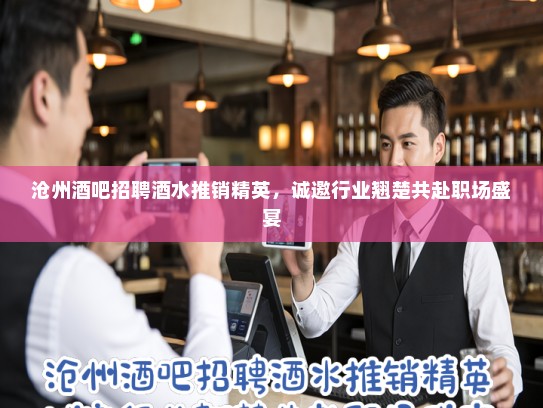 沧州酒吧招聘酒水推销精英，诚邀行业翘楚共赴职场盛宴