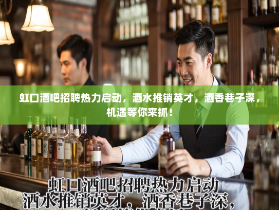 虹口酒吧招聘热力启动，酒水推销英才，酒香巷子深，机遇等你来抓！