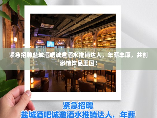 紧急招聘盐城酒吧诚邀酒水推销达人，年薪丰厚，共创激情饮品王国！
