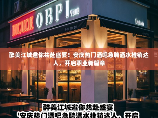 醉美江城邀你共赴盛宴！安庆热门酒吧急聘酒水推销达人，开启职业新篇章