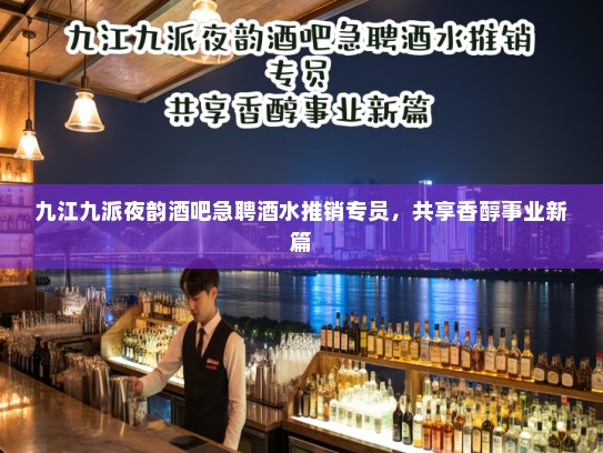 九江九派夜韵酒吧急聘酒水推销专员，共享香醇事业新篇