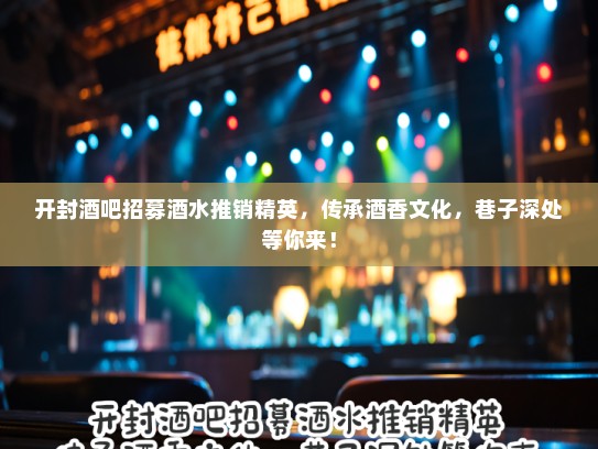 开封酒吧招募酒水推销精英,传承酒香文化,巷子深处等你来! 开封酒吧招募酒水推销精英,传承酒香文化,巷子深处等你来!