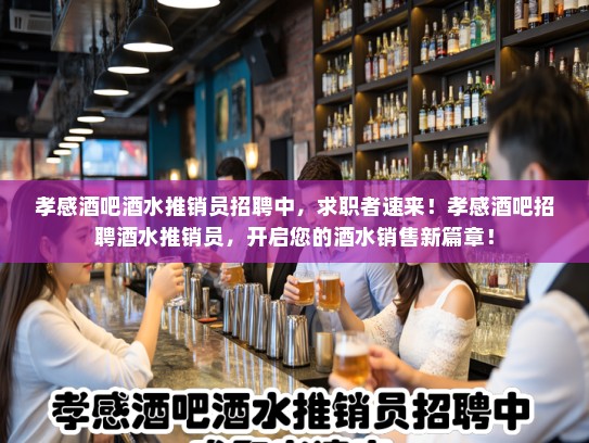 孝感酒吧酒水推销员招聘中，求职者速来！孝感酒吧招聘酒水推销员，开启您的酒水销售新篇章！