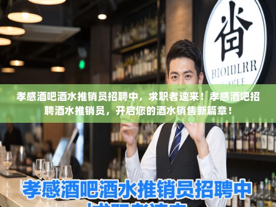 孝感酒吧酒水推销员招聘中，求职者速来！孝感酒吧招聘酒水推销员，开启您的酒水销售新篇章！