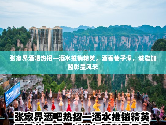 张家界酒吧热招—酒水推销精英,酒香巷子深,诚邀加盟彰显风采 张家界酒吧热招—酒水推销精英,酒香巷子深,诚邀加盟彰显风采