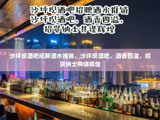 沙坪坝酒吧招聘酒水推销,沙坪坝酒吧,酒香四溢,招贤纳士共谋辉煌 沙坪坝酒吧招聘酒水推销,沙坪坝酒吧,酒香四溢,招贤纳士共谋辉煌