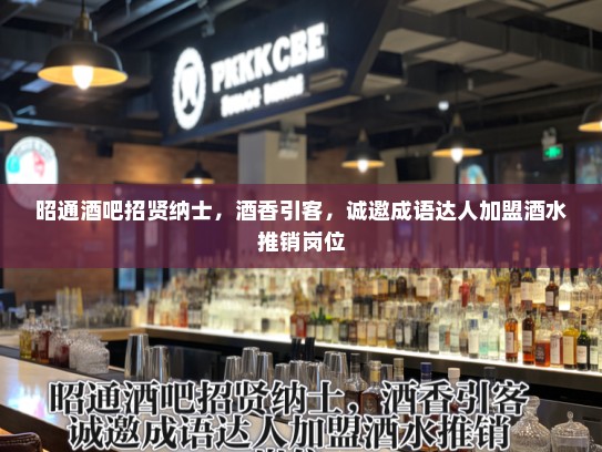 昭通酒吧招贤纳士,酒香引客,诚邀成语达人加盟酒水推销岗位 昭通酒吧招贤纳士,酒香引客,诚邀成语达人加盟酒水推销岗位