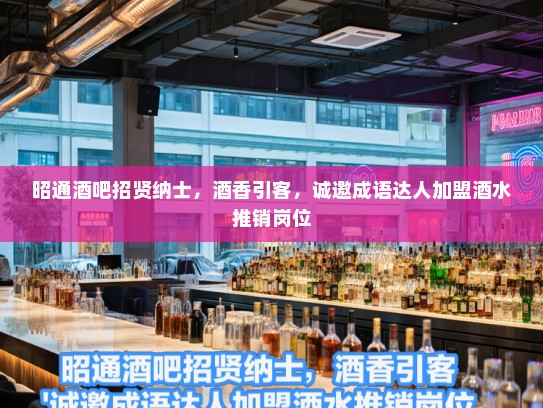 昭通酒吧招贤纳士,酒香引客,诚邀成语达人加盟酒水推销岗位 昭通酒吧招贤纳士,酒香引客,诚邀成语达人加盟酒水推销岗位
