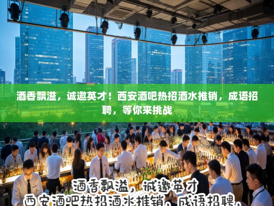 酒香飘溢，诚邀英才！西安酒吧热招酒水推销，成语招聘，等你来挑战