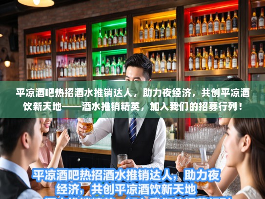平凉酒吧热招酒水推销达人，助力夜经济，共创平凉酒饮新天地——酒水推销精英，加入我们的招募行列！
