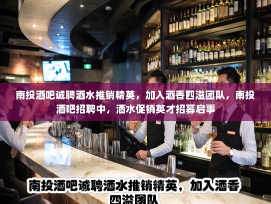 南投酒吧诚聘酒水推销精英，加入酒香四溢团队，南投酒吧招聘中，酒水促销英才招募启事
