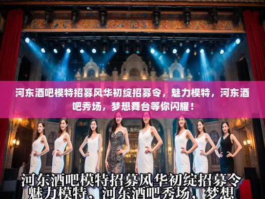 河东酒吧模特招募风华初绽招募令,魅力模特,河东酒吧秀场,梦想舞台等你闪耀! 河东酒吧模特招募风华初绽招募令,魅力模特,河东酒吧秀场,梦想舞台等你闪耀!