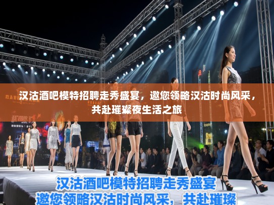 汉沽酒吧模特招聘走秀盛宴,邀您领略汉沽时尚风采,共赴璀璨夜生活之旅 汉沽酒吧模特招聘走秀盛宴,邀您领略汉沽时尚风采,共赴璀璨夜生活之旅