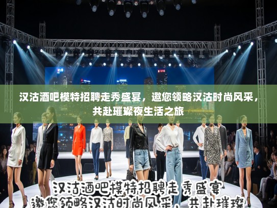 汉沽酒吧模特招聘走秀盛宴,邀您领略汉沽时尚风采,共赴璀璨夜生活之旅 汉沽酒吧模特招聘走秀盛宴,邀您领略汉沽时尚风采,共赴璀璨夜生活之旅