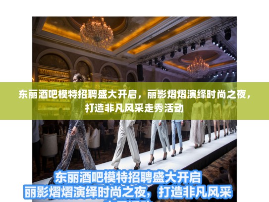 东丽酒吧模特招聘盛大开启，丽影熠熠演绎时尚之夜，打造非凡风采走秀活动
