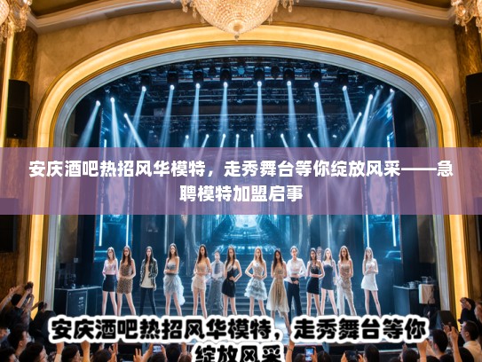 安庆酒吧热招风华模特,走秀舞台等你绽放风采——急聘模特加盟启事 安庆酒吧热招风华模特,走秀舞台等你绽放风采——急聘模特加盟启事