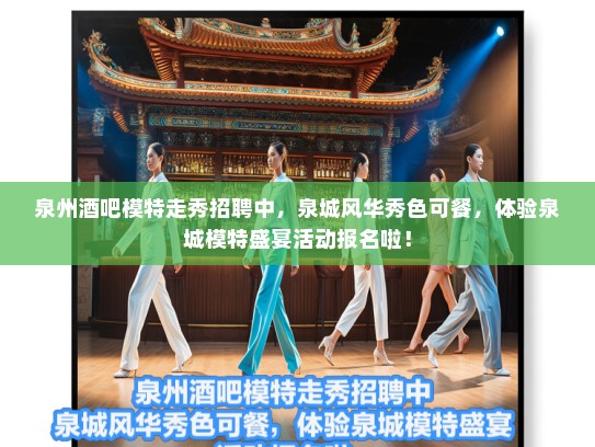 泉州酒吧模特走秀招聘中，泉城风华秀色可餐，体验泉城模特盛宴活动报名啦！