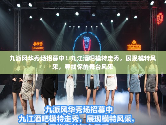 九派风华秀场招募中！九江酒吧模特走秀，展现模特风采，寻找你的舞台风采