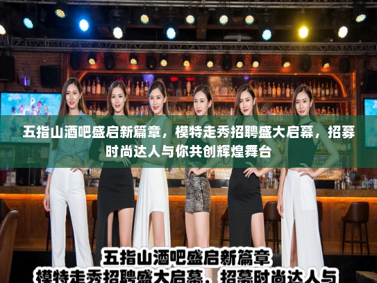 五指山酒吧盛启新篇章,模特走秀招聘盛大启幕,招募时尚达人与你共创辉煌舞台 五指山酒吧盛启新篇章,模特走秀招聘盛大启幕,招募时尚达人与你共创辉煌舞台