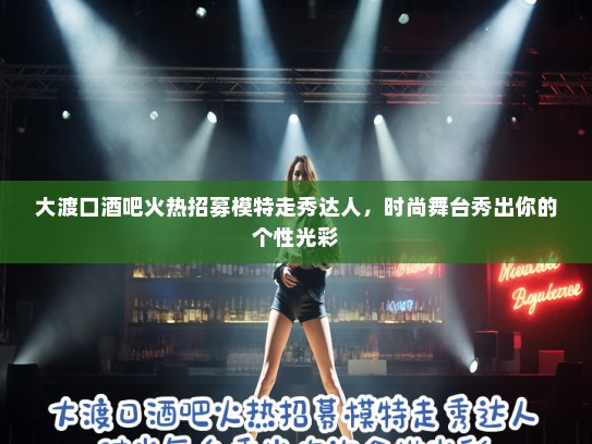 大渡口酒吧火热招募模特走秀达人,时尚舞台秀出你的个性光彩 大渡口酒吧火热招募模特走秀达人,时尚舞台秀出你的个性光彩