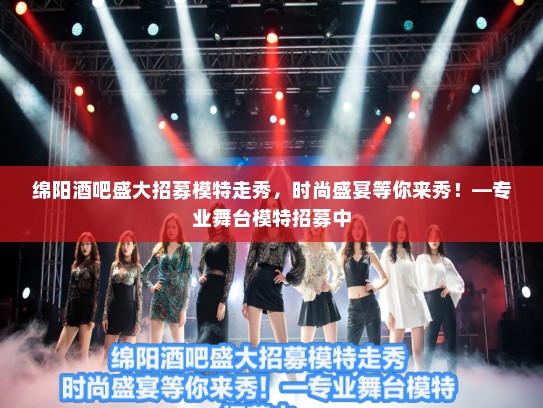 绵阳酒吧盛大招募模特走秀，时尚盛宴等你来秀！—专业舞台模特招募中
