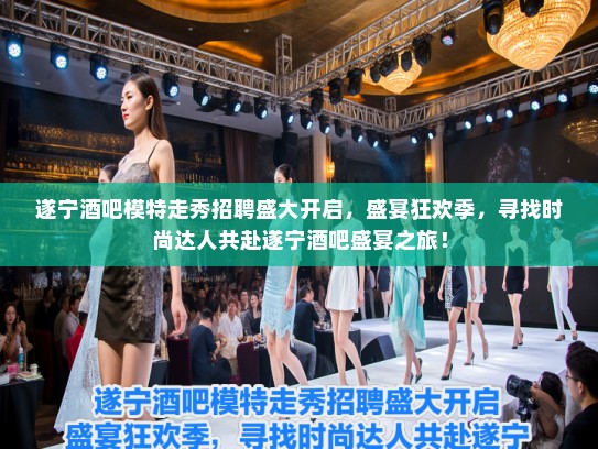 遂宁酒吧模特走秀招聘盛大开启，盛宴狂欢季，寻找时尚达人共赴遂宁酒吧盛宴之旅！