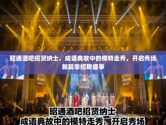 昭通酒吧招贤纳士，成语典故中的模特走秀，开启秀场新篇章招聘盛事