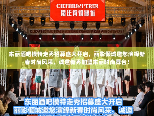 东丽酒吧模特走秀招募盛大开启，丽影倾城邀您演绎新春时尚风采，诚邀新秀加盟东丽时尚舞台！