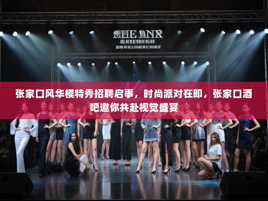 张家口风华模特秀招聘启事,时尚派对在即,张家口酒吧邀你共赴视觉盛宴 张家口风华模特秀招聘启事,时尚派对在即,张家口酒吧邀你共赴视觉盛宴