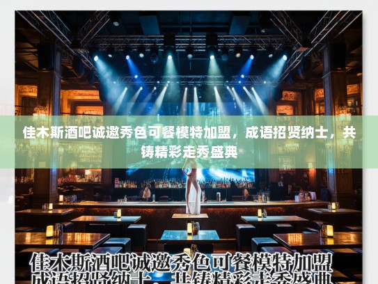 佳木斯酒吧诚邀秀色可餐模特加盟,成语招贤纳士,共铸精彩走秀盛典 佳木斯酒吧诚邀秀色可餐模特加盟,成语招贤纳士,共铸精彩走秀盛典