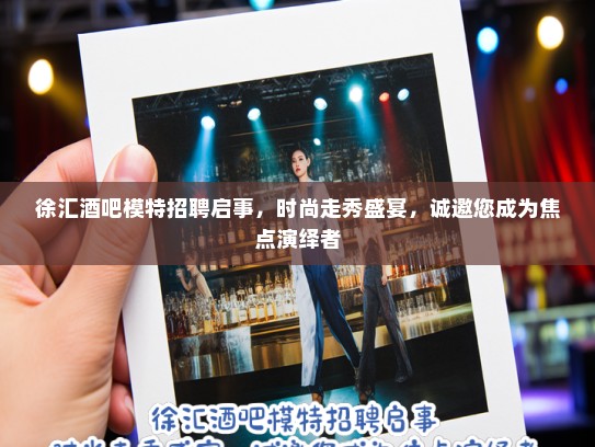 徐汇酒吧模特招聘启事，时尚走秀盛宴，诚邀您成为焦点演绎者