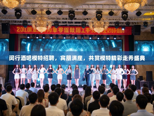 闵行酒吧模特招聘，宾朋满座，共赏模特精彩走秀盛典