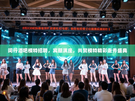 闵行酒吧模特招聘，宾朋满座，共赏模特精彩走秀盛典